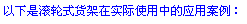 以下是滾輪式貨架在實(shí)際使用中的應(yīng)用案例